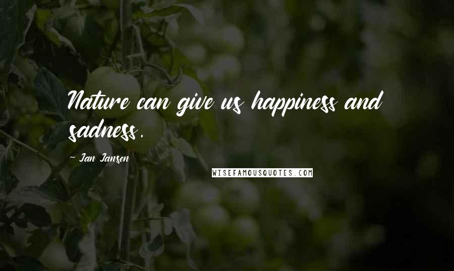 Jan Jansen Quotes: Nature can give us happiness and sadness.