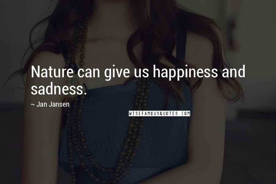 Jan Jansen Quotes: Nature can give us happiness and sadness.