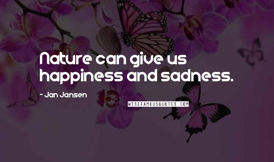 Jan Jansen Quotes: Nature can give us happiness and sadness.