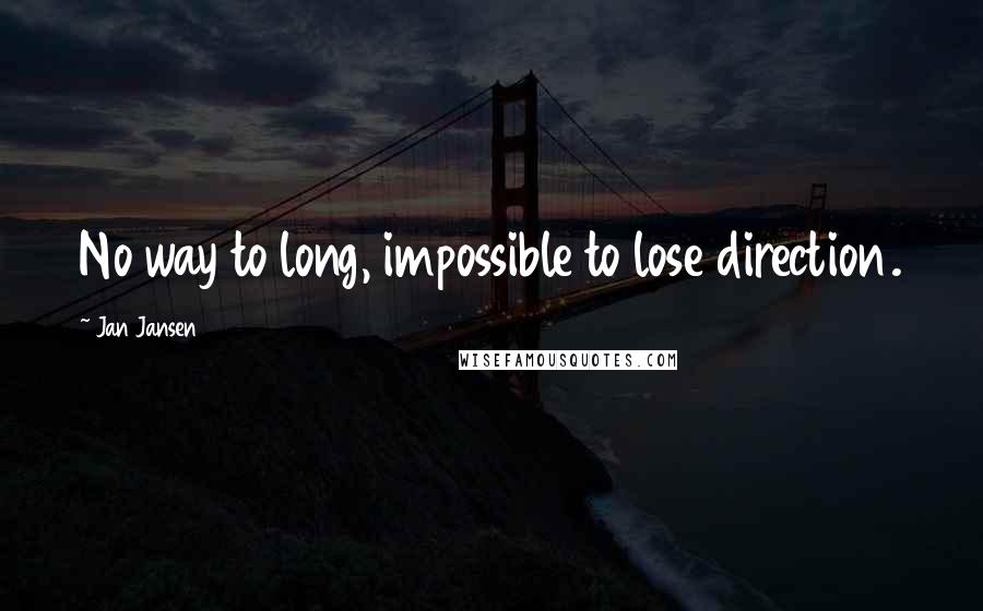 Jan Jansen Quotes: No way to long, impossible to lose direction.