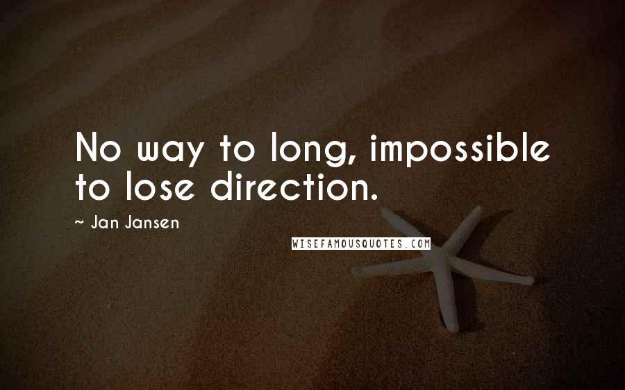 Jan Jansen Quotes: No way to long, impossible to lose direction.