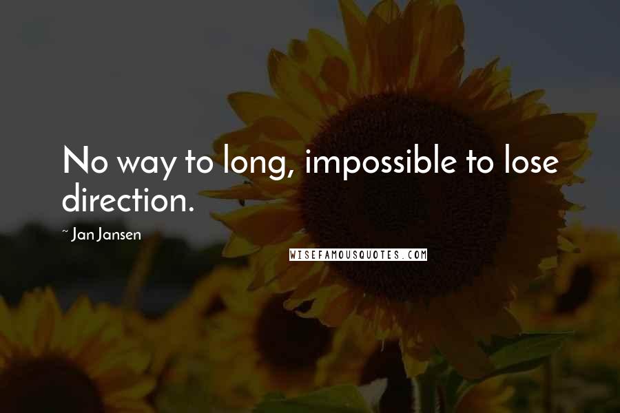 Jan Jansen Quotes: No way to long, impossible to lose direction.