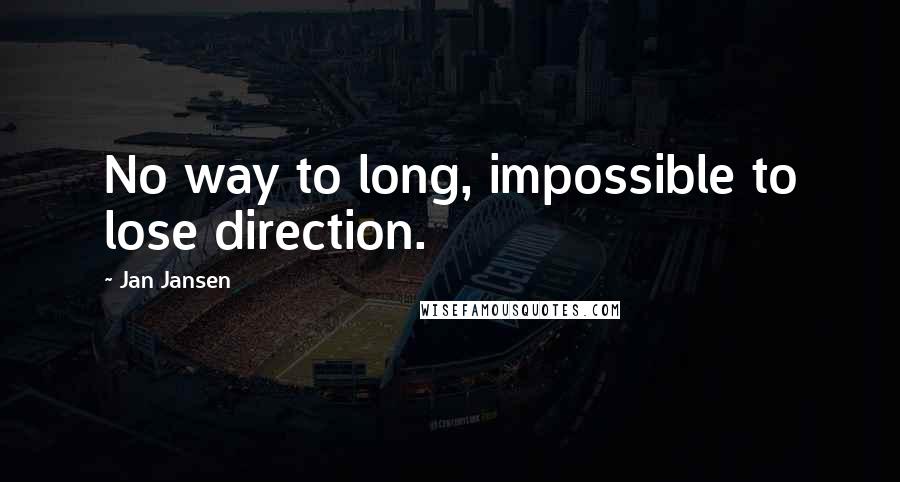 Jan Jansen Quotes: No way to long, impossible to lose direction.