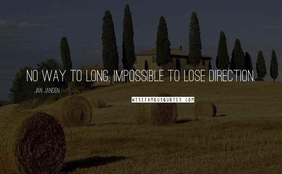 Jan Jansen Quotes: No way to long, impossible to lose direction.