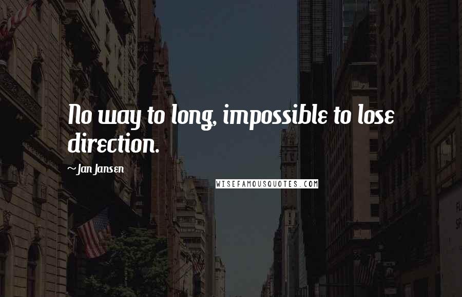 Jan Jansen Quotes: No way to long, impossible to lose direction.
