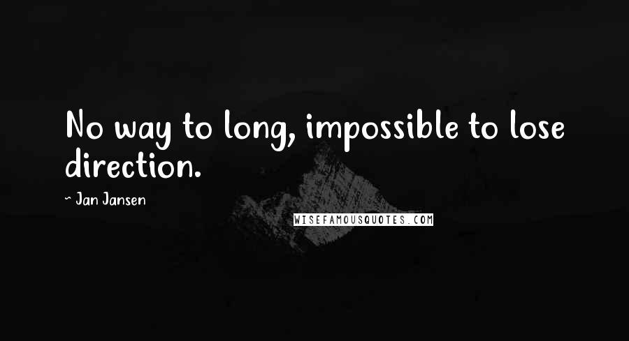 Jan Jansen Quotes: No way to long, impossible to lose direction.