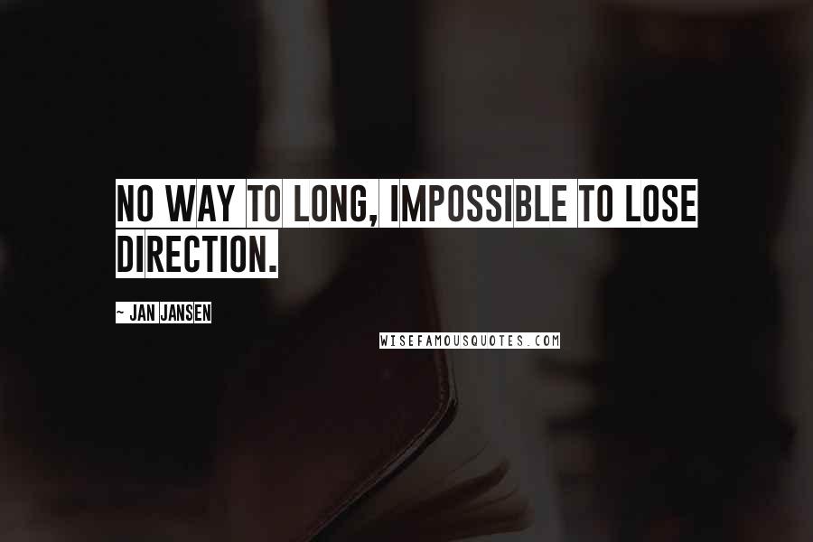 Jan Jansen Quotes: No way to long, impossible to lose direction.