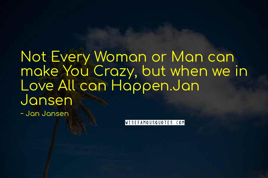 Jan Jansen Quotes: Not Every Woman or Man can make You Crazy, but when we in Love All can Happen.Jan Jansen