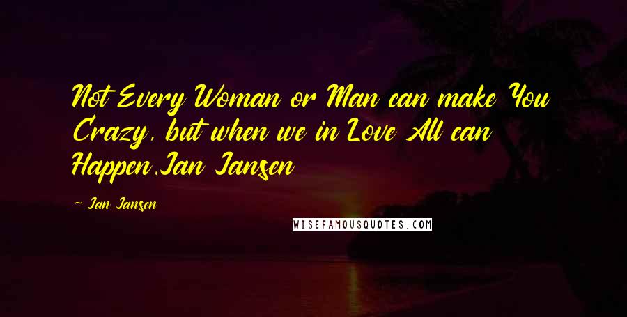 Jan Jansen Quotes: Not Every Woman or Man can make You Crazy, but when we in Love All can Happen.Jan Jansen