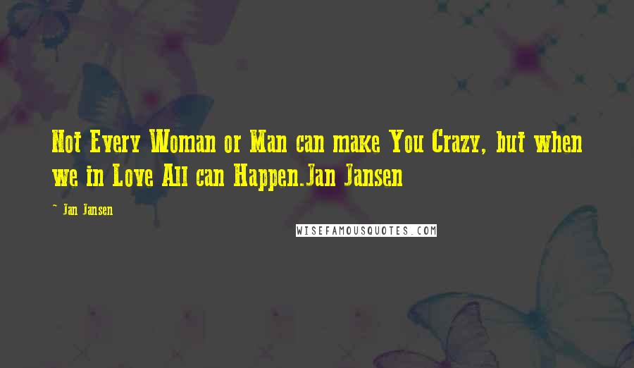 Jan Jansen Quotes: Not Every Woman or Man can make You Crazy, but when we in Love All can Happen.Jan Jansen