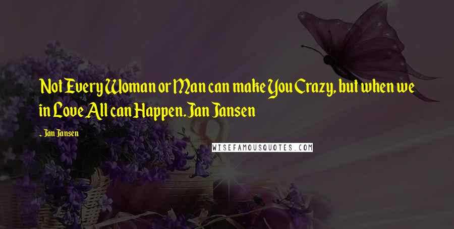 Jan Jansen Quotes: Not Every Woman or Man can make You Crazy, but when we in Love All can Happen.Jan Jansen