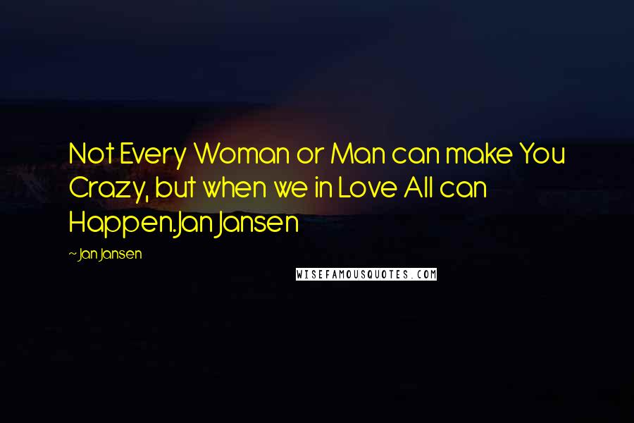 Jan Jansen Quotes: Not Every Woman or Man can make You Crazy, but when we in Love All can Happen.Jan Jansen