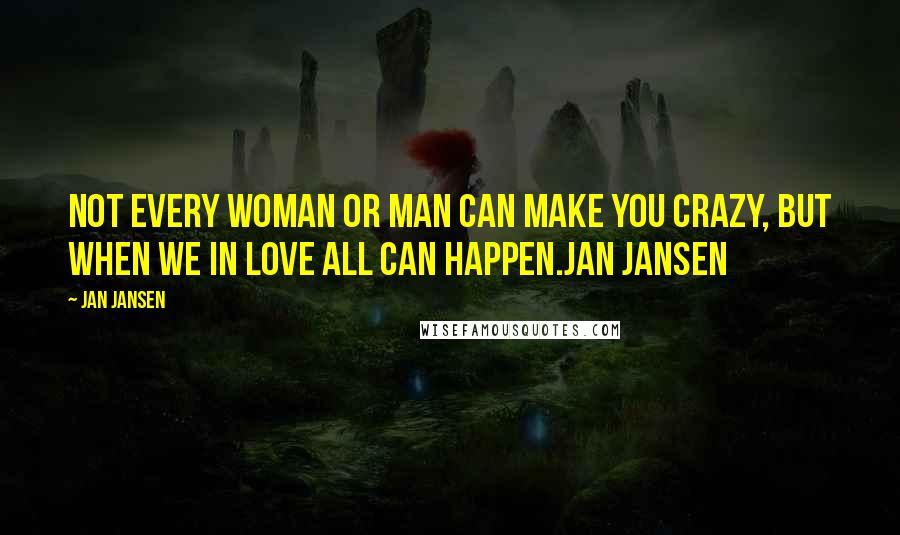 Jan Jansen Quotes: Not Every Woman or Man can make You Crazy, but when we in Love All can Happen.Jan Jansen