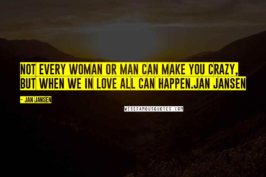 Jan Jansen Quotes: Not Every Woman or Man can make You Crazy, but when we in Love All can Happen.Jan Jansen