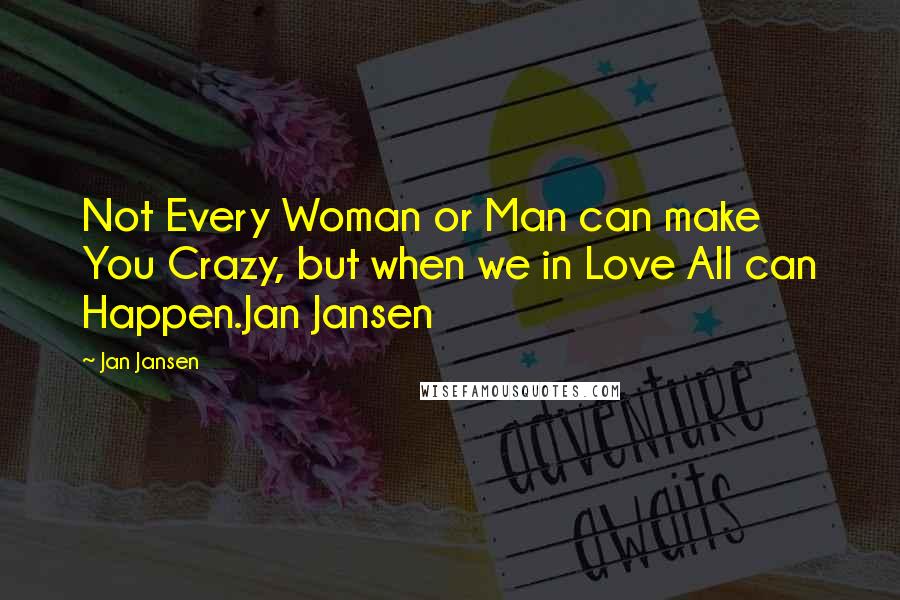 Jan Jansen Quotes: Not Every Woman or Man can make You Crazy, but when we in Love All can Happen.Jan Jansen