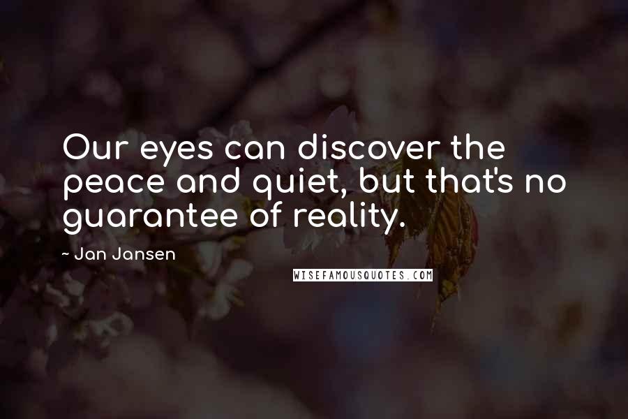 Jan Jansen Quotes: Our eyes can discover the peace and quiet, but that's no guarantee of reality.