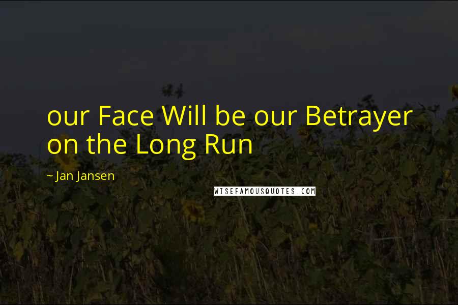 Jan Jansen Quotes: our Face Will be our Betrayer on the Long Run