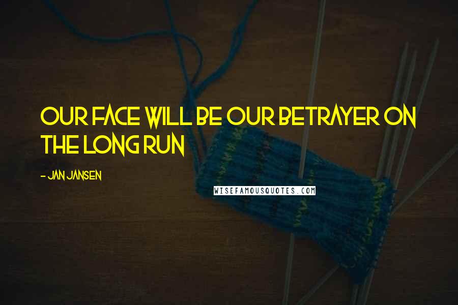 Jan Jansen Quotes: our Face Will be our Betrayer on the Long Run