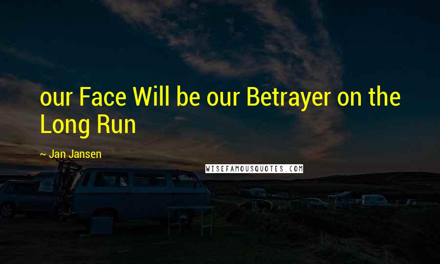 Jan Jansen Quotes: our Face Will be our Betrayer on the Long Run