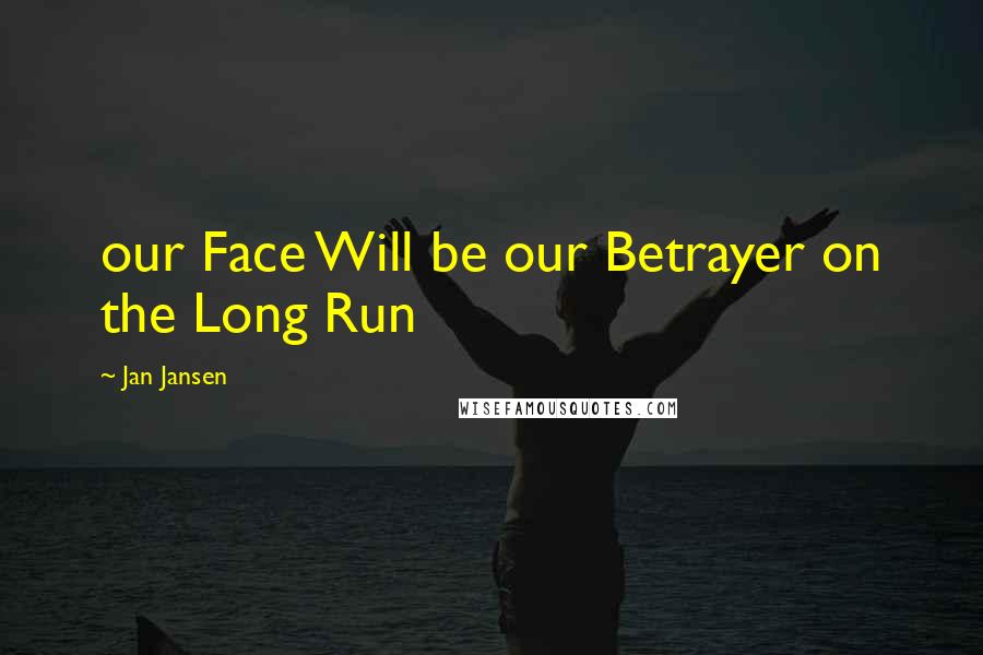 Jan Jansen Quotes: our Face Will be our Betrayer on the Long Run