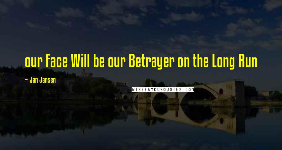 Jan Jansen Quotes: our Face Will be our Betrayer on the Long Run