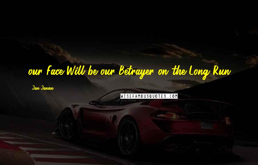 Jan Jansen Quotes: our Face Will be our Betrayer on the Long Run