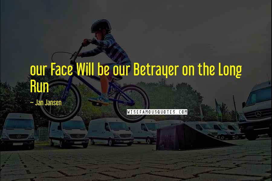 Jan Jansen Quotes: our Face Will be our Betrayer on the Long Run