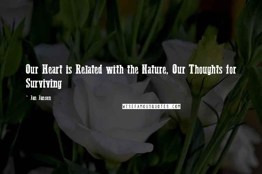 Jan Jansen Quotes: Our Heart is Related with the Nature, Our Thoughts for Surviving