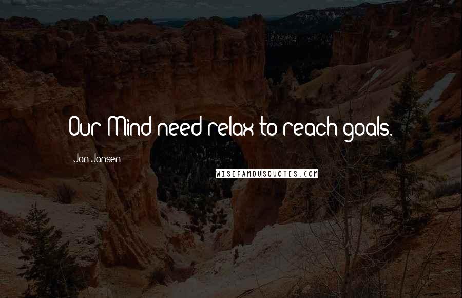 Jan Jansen Quotes: Our Mind need relax to reach goals.