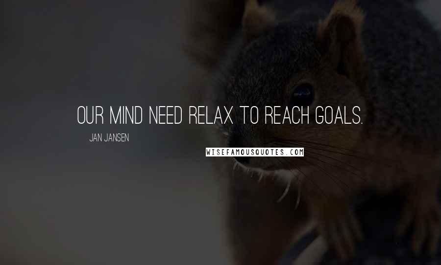 Jan Jansen Quotes: Our Mind need relax to reach goals.