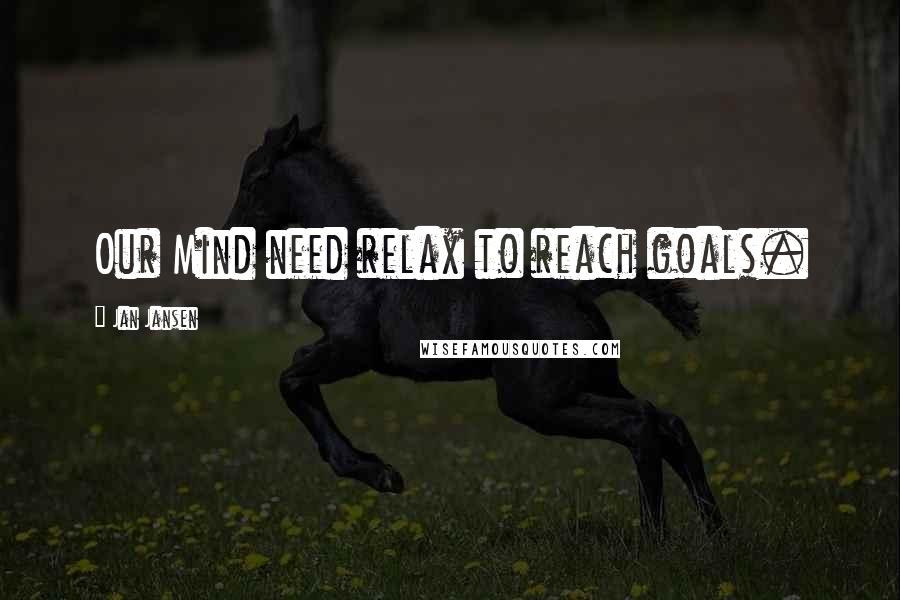 Jan Jansen Quotes: Our Mind need relax to reach goals.