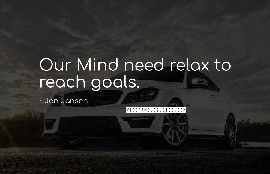 Jan Jansen Quotes: Our Mind need relax to reach goals.
