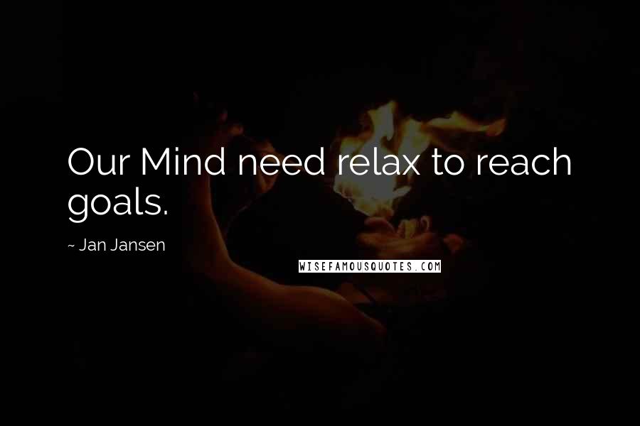 Jan Jansen Quotes: Our Mind need relax to reach goals.