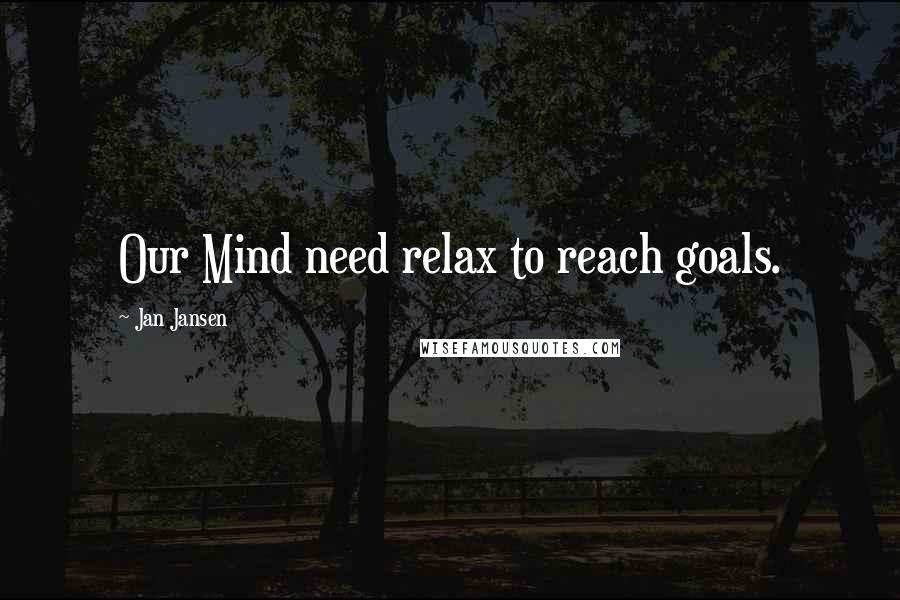 Jan Jansen Quotes: Our Mind need relax to reach goals.