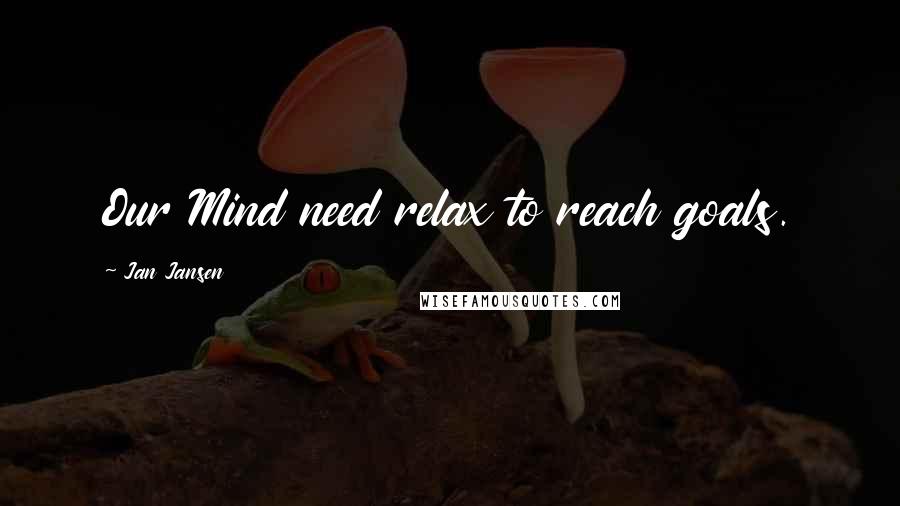 Jan Jansen Quotes: Our Mind need relax to reach goals.