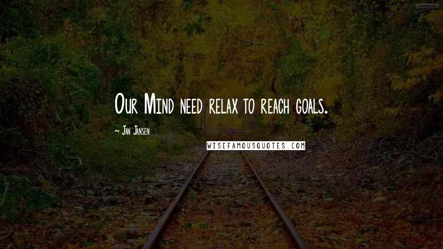 Jan Jansen Quotes: Our Mind need relax to reach goals.