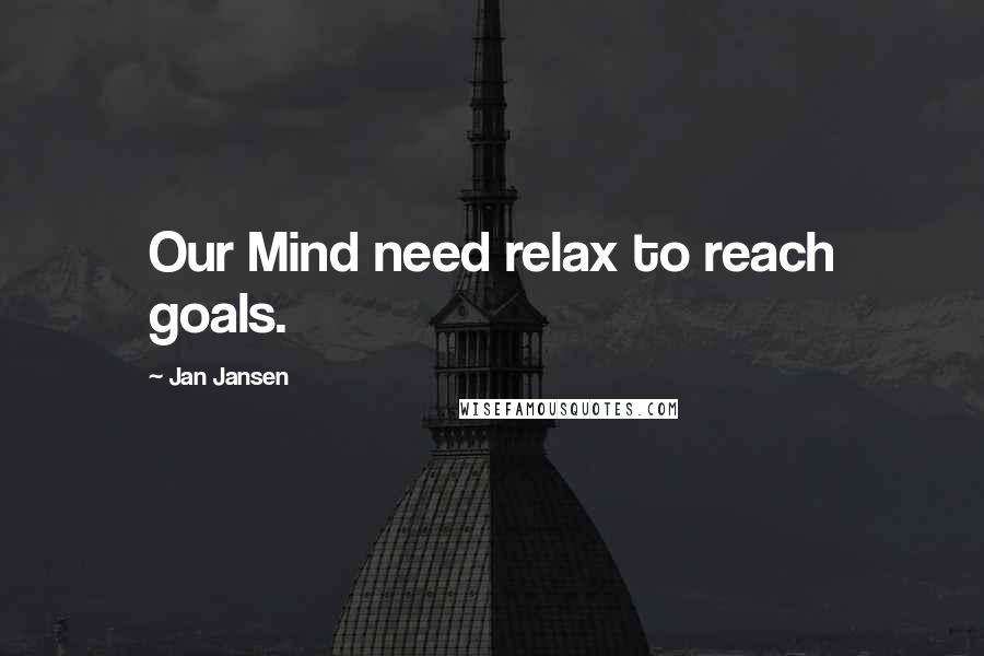 Jan Jansen Quotes: Our Mind need relax to reach goals.
