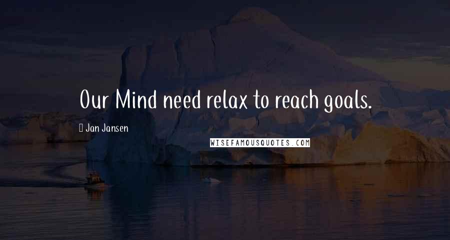 Jan Jansen Quotes: Our Mind need relax to reach goals.