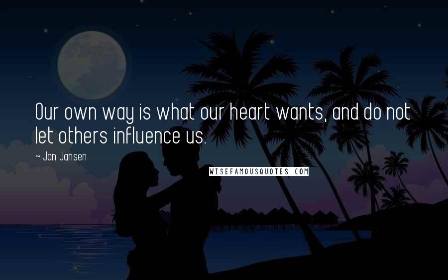 Jan Jansen Quotes: Our own way is what our heart wants, and do not let others influence us.