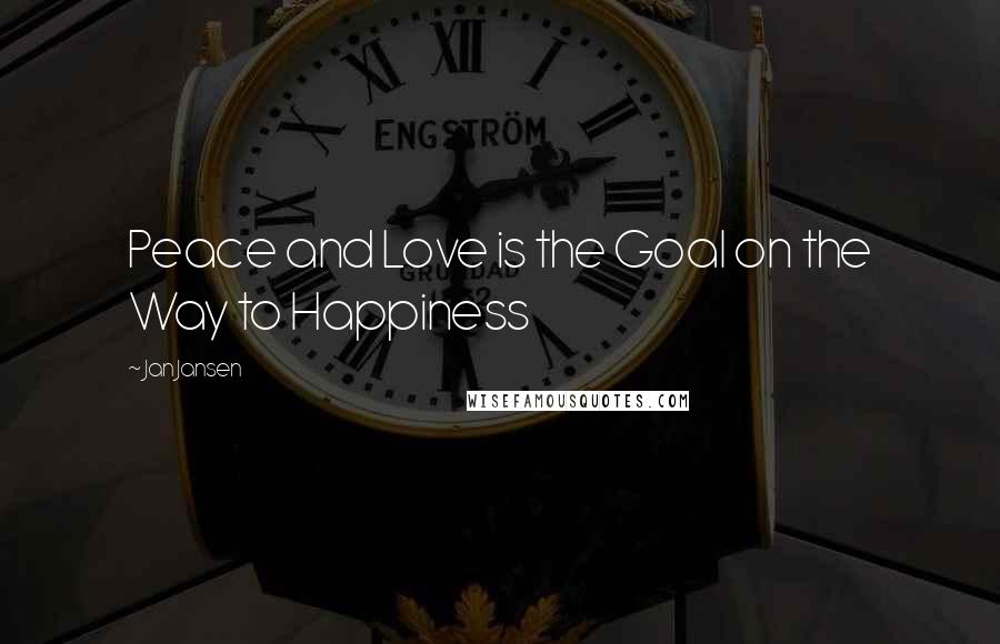 Jan Jansen Quotes: Peace and Love is the Goal on the Way to Happiness