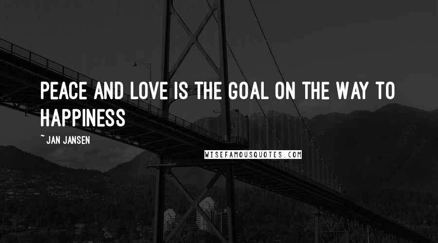 Jan Jansen Quotes: Peace and Love is the Goal on the Way to Happiness