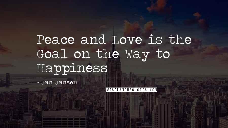 Jan Jansen Quotes: Peace and Love is the Goal on the Way to Happiness