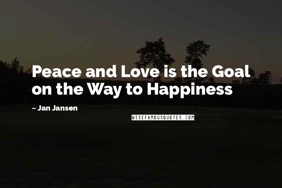 Jan Jansen Quotes: Peace and Love is the Goal on the Way to Happiness