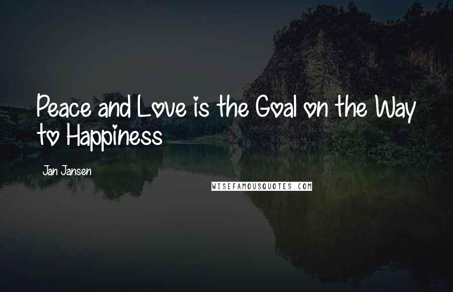 Jan Jansen Quotes: Peace and Love is the Goal on the Way to Happiness