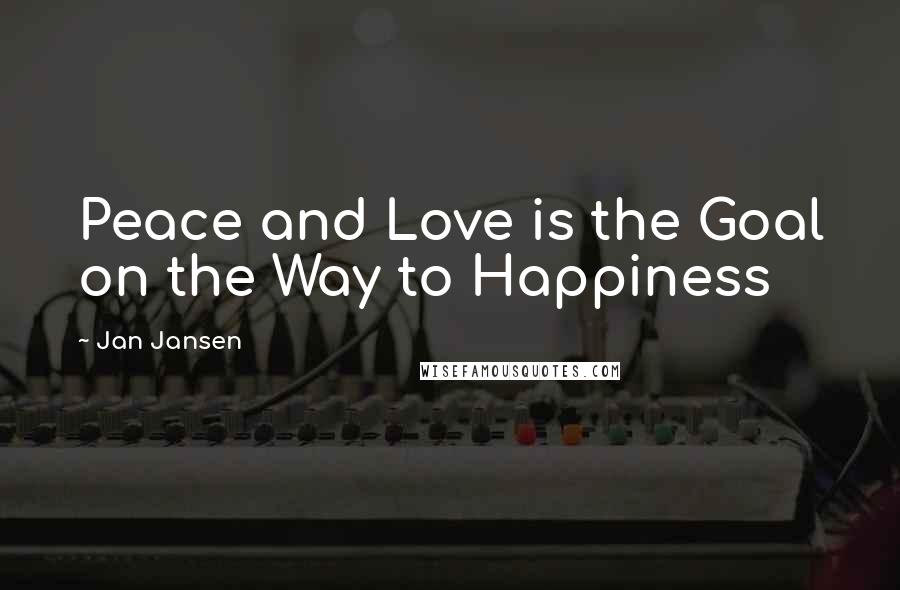 Jan Jansen Quotes: Peace and Love is the Goal on the Way to Happiness