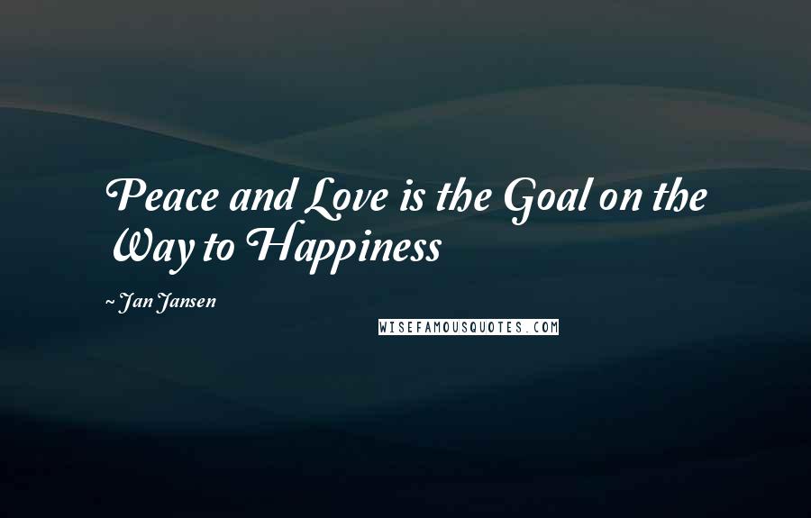 Jan Jansen Quotes: Peace and Love is the Goal on the Way to Happiness