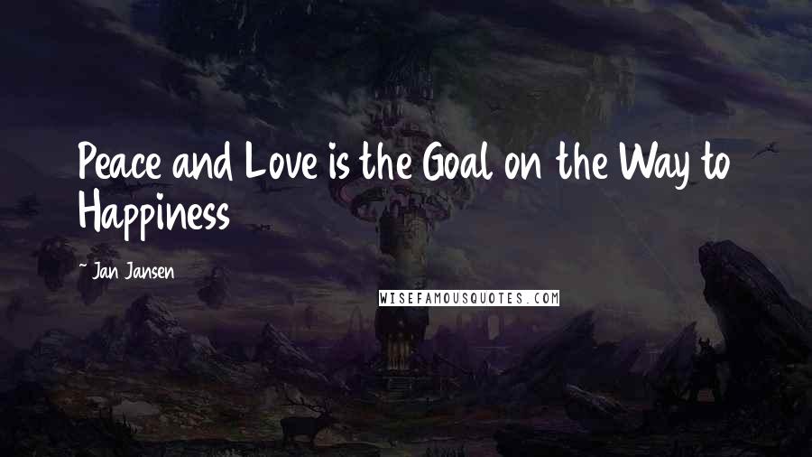 Jan Jansen Quotes: Peace and Love is the Goal on the Way to Happiness