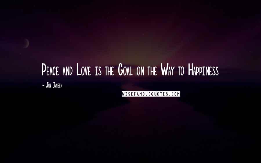 Jan Jansen Quotes: Peace and Love is the Goal on the Way to Happiness