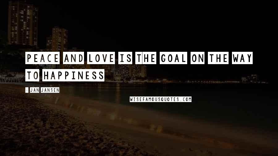 Jan Jansen Quotes: Peace and Love is the Goal on the Way to Happiness