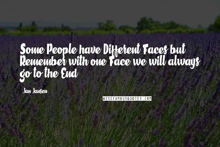 Jan Jansen Quotes: Some People have Different Faces but Remember with one Face we will always go to the End.